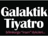 “Galaktik Tiyatro” Yayında