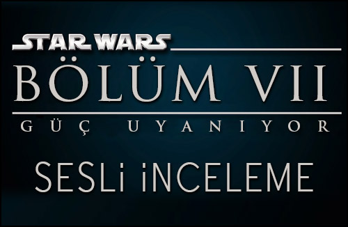 star wars 7 sesli inceleme